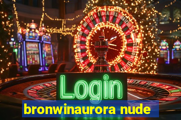 bronwinaurora nude